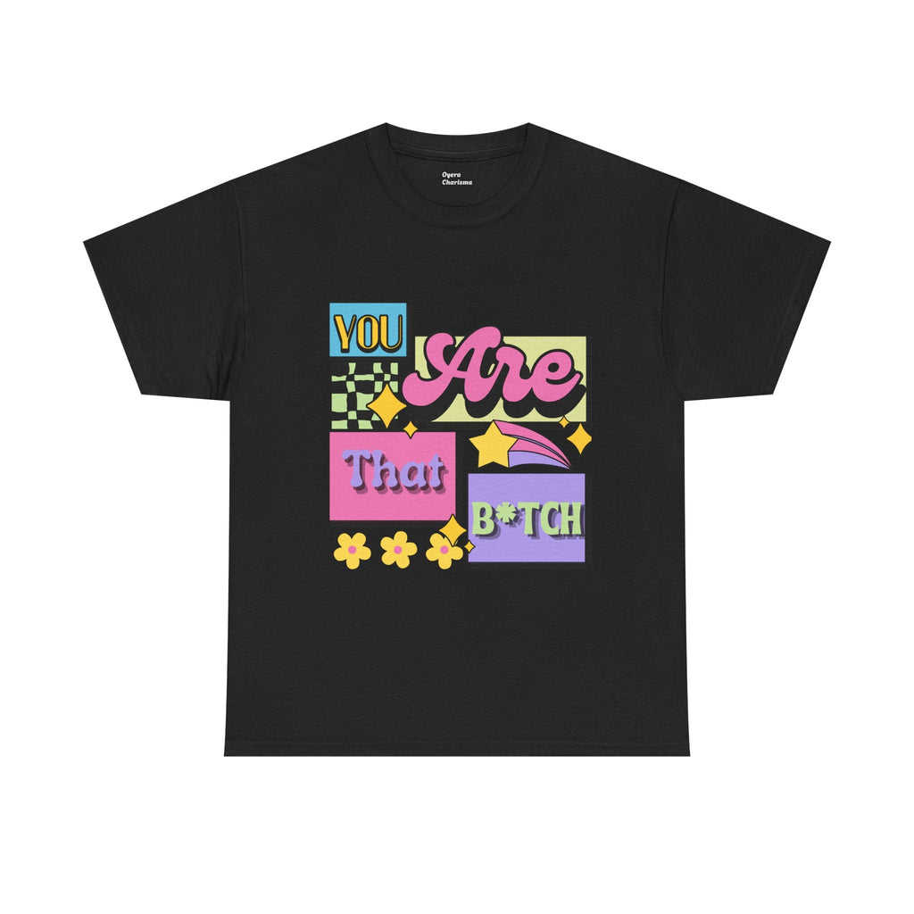 “You Are That B*tch” Graphic Tee